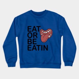 EAT OR BE EATIN Crewneck Sweatshirt